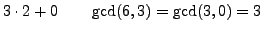 $\displaystyle 3\cdot 2 + 0 \qquad\gcd(6,3) =\gcd(3,0)=3$