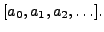 $\displaystyle [a_0,a_1,a_2,\ldots].
$
