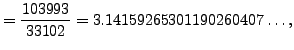 $\displaystyle = \frac{103993}{33102}=3.14159265301190260407\ldots,$