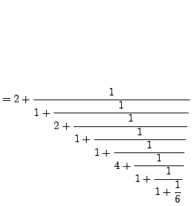 $\displaystyle = 2 + \frac{1}{\displaystyle 1 +\frac{1}{\displaystyle 2 +\frac{1...
...}{\displaystyle 1 + \frac{1}{\displaystyle 1 + \frac{1}{\displaystyle 6}}}}}}}}$