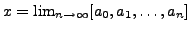 $ x = \lim_{n\rightarrow \infty}
[a_0,a_1,\ldots,a_n]$