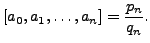 $\displaystyle [a_0,a_1,\ldots,a_n] = \frac{p_n}{q_n}.$