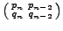 $ \left(\begin{smallmatrix}p_n&p_{n-2} q_n&q_{n-2}\end{smallmatrix}\right)$