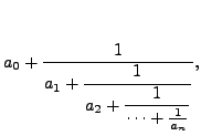 $\displaystyle a_0 + \frac{1}{\displaystyle a_1+\frac{1}{\displaystyle a_2 +
\displaystyle \frac{1}{ \cdots +\frac{1}{a_n}}}},
$