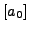 $\displaystyle [a_0]$