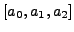 $\displaystyle [a_0, a_1, a_2]$