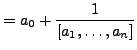 $\displaystyle = a_0 + \frac{1}{[a_1,\ldots, a_n]}$