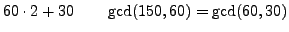 $\displaystyle 60\cdot 2 + 30 \qquad\gcd(150,60)=\gcd(60,30)$