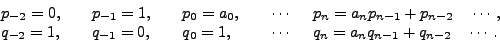 \begin{displaymath}\begin{array}{lllcl}
p_{-2}=0, & \quad p_{-1} = 1, & \quad p...
...dots &  q_n = a_n q_{n-1} + q_{n-2} \quad \cdots.
\end{array}\end{displaymath}