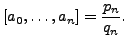 $\displaystyle [a_0, \ldots, a_n] = \frac{p_n}{q_n}.$
