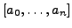 $\displaystyle [a_0,\ldots, a_n]$