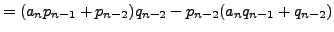 $\displaystyle = (a_n p_{n-1} + p_{n-2})q_{n-2} - p_{n-2}(a_n q_{n-1} + q_{n-2})$