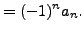 $\displaystyle = (-1)^n a_n.$