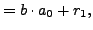 $\displaystyle = b\cdot a_0 + r_1,$