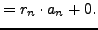 $\displaystyle = r_n\cdot a_n + 0.$