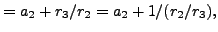 $\displaystyle = a_2 + r_3 / r_2 = a_2 + 1/(r_2/r_3),$