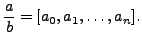 $\displaystyle \frac{a}{b} = [a_0,a_1,\ldots, a_n].
$