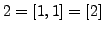 $ 2=[1,1] = [2]$