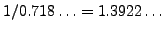 $ 1/0.718\ldots = 1.3922\ldots$