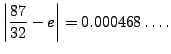 $\displaystyle \left\vert\frac{87}{32} - e\right\vert = 0.000468\ldots.$