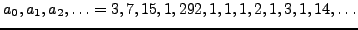$\displaystyle a_0, a_1, a_2, \ldots = 3, 7, 15, 1, 292, 1, 1, 1, 2, 1,
3, 1, 14,\ldots$