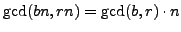 $ \gcd(bn,rn) = \gcd(b,r)\cdot n$