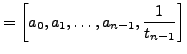 $\displaystyle = \left[a_0,a_1, \ldots, a_{n-1},\frac{1}{t_{n-1}}\right]$
