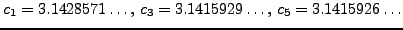 $\displaystyle c_1 = 3.1428571\ldots,  c_3 = 3.1415929\ldots,  c_5=3.1415926\ldots$