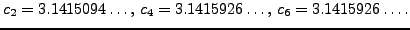 $\displaystyle c_2 = 3.1415094\ldots,  c_4 = 3.1415926\ldots,  c_6=3.1415926\ldots.$