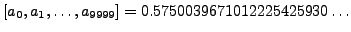 $\displaystyle [a_0, a_1, \ldots, a_{9999}] = 0.5750039671012225425930\ldots$