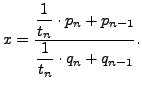 $\displaystyle x = \frac{\displaystyle \frac{1}{t_n} \cdot p_n + p_{n-1}}{\displaystyle \frac{1}{t_n}\cdot q_n + q_{n-1}}.
$