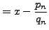 $\displaystyle = x - \frac{p_n}{q_n}$