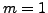 $ m=1$