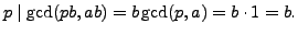 $\displaystyle p\mid \gcd(pb,ab) = b\gcd(p,a) = b\cdot 1 = b.$
