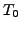 $\displaystyle T_0$