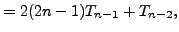 $\displaystyle =2(2n-1)T_{n-1}+T_{n-2},$