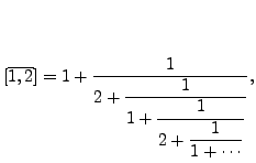 $\displaystyle [\overline{1,2}] = 1+\frac{1}{\displaystyle 2+\frac{1}{\displaystyle 1+\frac{1}{\displaystyle 2+ \frac{1}{\displaystyle 1+\cdots}}}},$