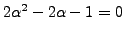 $ 2\alpha^2 -2\alpha-1 = 0$