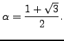 $\displaystyle \alpha = \frac{1+\sqrt{3}}{2}.
$