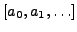 $\displaystyle [a_0, a_1, \ldots ]$