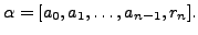 $\displaystyle \alpha = [a_0, a_1, \ldots, a_{n-1}, r_n].
$