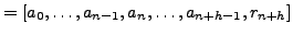 $\displaystyle = [a_0, \ldots, a_{n-1}, a_n, \ldots, a_{n+h-1}, r_{n+h}]$
