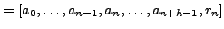 $\displaystyle = [a_0, \ldots, a_{n-1}, a_n, \ldots, a_{n+h-1}, r_{n}]$