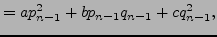 $\displaystyle = a p_{n-1}^2 + b p_{n-1} q_{n-1} + c q_{n-1}^2,$