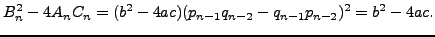 $\displaystyle B_n^2 - 4A_n C_n = (b^2- 4ac)(p_{n-1}q_{n-2} - q_{n-1}p_{n-2})^2 = b^2 - 4ac.
$