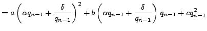 $\displaystyle = a\left(\alpha q_{n-1} + \frac{\delta}{q_{n-1}}\right)^2 +b\left(\alpha q_{n-1} + \frac{\delta}{q_{n-1}}\right)q_{n-1} +c q_{n-1}^2$