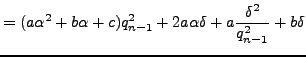 $\displaystyle = (a\alpha^2 + b\alpha + c)q_{n-1}^2 + 2a\alpha\delta + a\frac{\delta^2}{q_{n-1}^2} + b\delta$