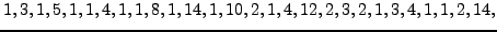 $\displaystyle 1, 3, 1, 5, 1, 1, 4, 1, 1, 8, 1, 14, 1, 10, 2, 1, 4, 12, 2, 3, 2, 1, 3, 4, 1, 1, 2, 14,$