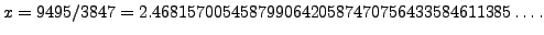 $\displaystyle x=9495/3847 = 2.46815700545879906420587470756433584611385\ldots.
$