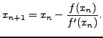 $\displaystyle x_{n+1} = x_n - \frac{f(x_n)}{f'(x_n)}.
$